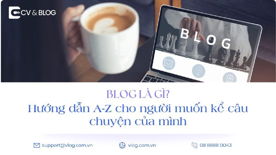 Blog cá nhân là gì? Hướng dẫn A-Z cho người muốn kể câu chuyện của mình