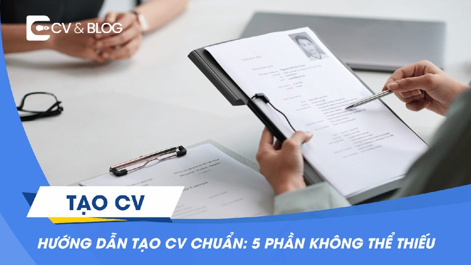 Hướng dẫn tạo CV chuẩn: 5 phần không thể thiếu