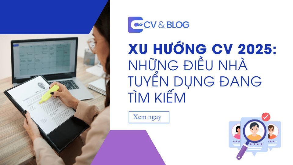 Xu hướng CV 2025: Những điều nhà tuyển dụng đang tìm kiếm